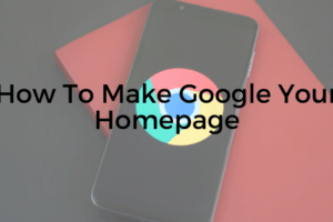 HOW TO MAKE GOOGLE YOUR HOMEPAGE